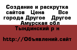 Создание и раскрутка сайтов › Цена ­ 1 - Все города Другое » Другое   . Амурская обл.,Тындинский р-н